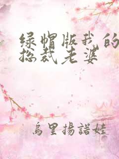 绿帽版我的美女总裁老婆