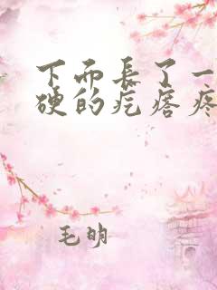 下面长了一个硬硬的疙瘩疼