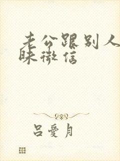 老公跟别人发暧昧微信