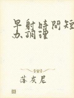 早射时间短怎么办调理