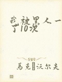 我被黑人一夜p了10次