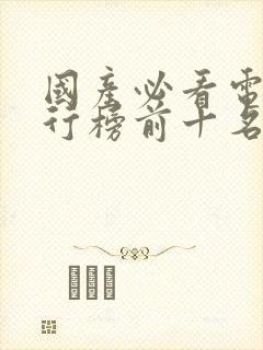 国产必看电影排行榜前十名