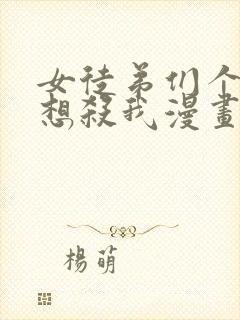 女徒弟们个个都想杀我漫画