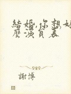 结婚,你想好了么演员表