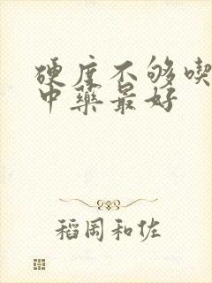 硬度不够吃什么中药最好