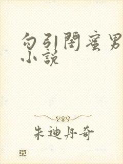 勾引闺蜜男友的小说