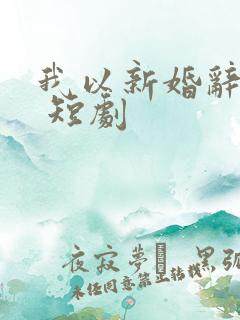 我以新婚辞旧情 短剧