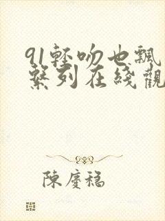 91轻吻也飘然系列在线观看