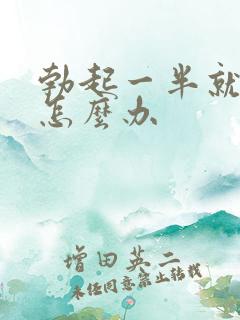 勃起一半就软了怎么办