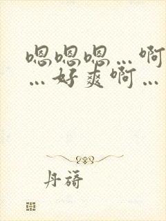 嗯嗯嗯…啊啊啊…好爽啊…