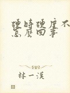 硬时硬度不够是怎么回事