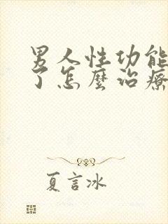 男人性功能不行了怎么治疗