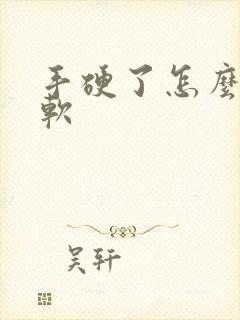 手硬了怎么办变软