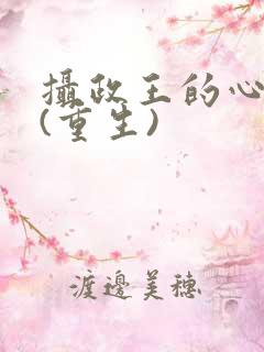 摄政王的心头宠(重生)