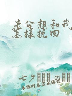 老公想和我离婚怎样挽回