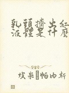 乳头挤出红色的液体是什么原因