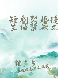 短剧闪婚后顾医生他禁欲又多金免费观看全集