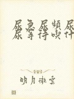 尿急尿频尿不尽尿等待吃什么药