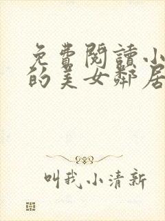 免费阅读小说我的美女邻居在线阅读全文