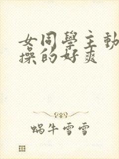 女同学主动被我操的好爽