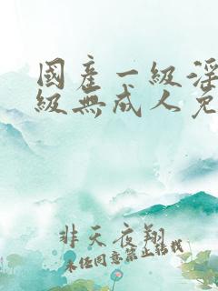 国产一级淫片a级无成人免费