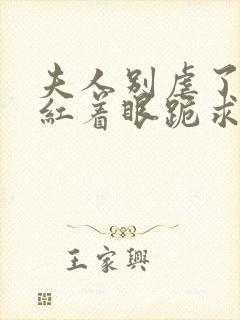 夫人别虐了傅总红着眼跪求原谅短剧