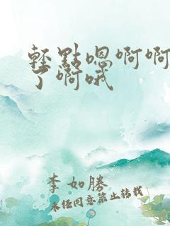 轻点嗯啊啊不要了啊哦