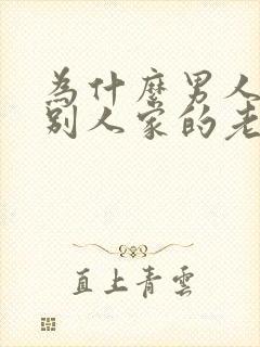 为什么男人喜欢别人家的老婆