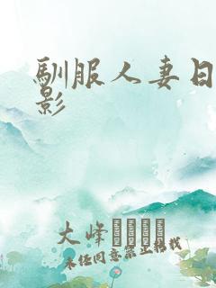 驯服人妻日本电影