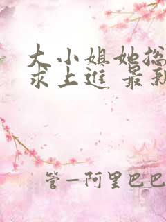 大小姐她总是不求上进 最新章节