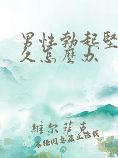 男性勃起坚而不久怎么办