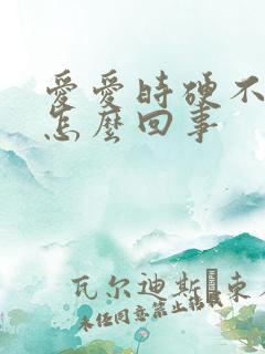 爱爱时硬不起来怎么回事