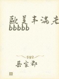 欧美丰满老肥妇bbbbb