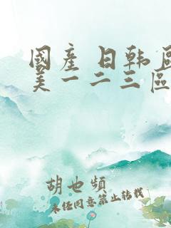 国产 日韩 欧美一二三区