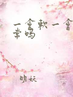 一会软一会硬正常吗