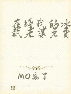 在线我的冰山总裁老婆免费阅读