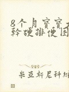 8个月宝宝大便干硬排便困难怎么办