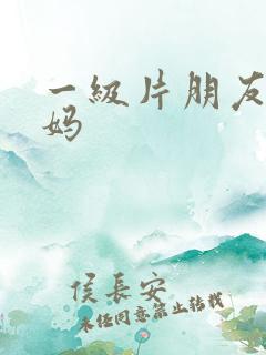 一级片朋友的妈妈