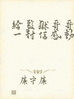 给监狱哥哥写的一封信感动哭了