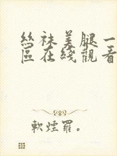 丝袜美腿一区二区在线观看