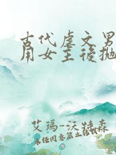 古代虐文男主利用女主后抛弃