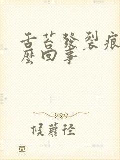 舌苔发裂痕是怎么回事