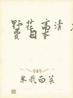 野花 高清 免费 日本