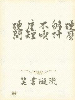 硬度不够硬的时间短吃什么药