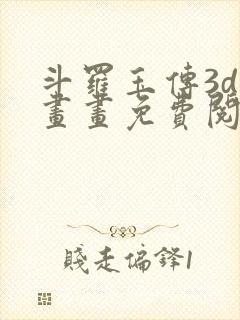 斗罗玉传3d漫画画免费阅读