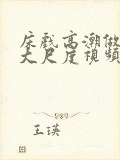 床戏高潮做进去大尺度视频