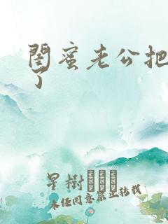 闺蜜老公把我操了