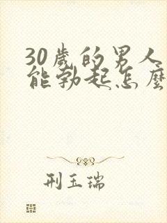 30岁的男人不能勃起怎么办