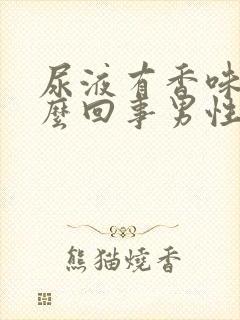 尿液有香味是怎么回事男性