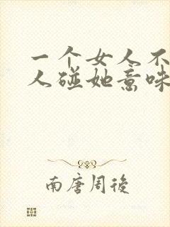 一个女人不让男人碰她意味着什么